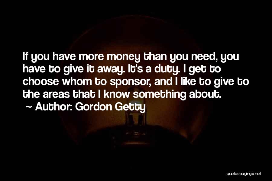 Gordon Getty Quotes: If You Have More Money Than You Need, You Have To Give It Away. It's A Duty. I Get To