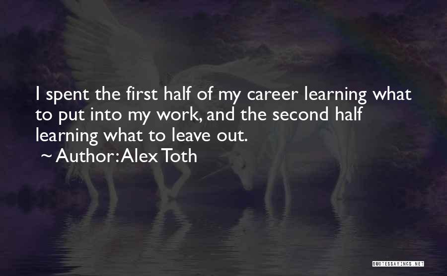 Alex Toth Quotes: I Spent The First Half Of My Career Learning What To Put Into My Work, And The Second Half Learning