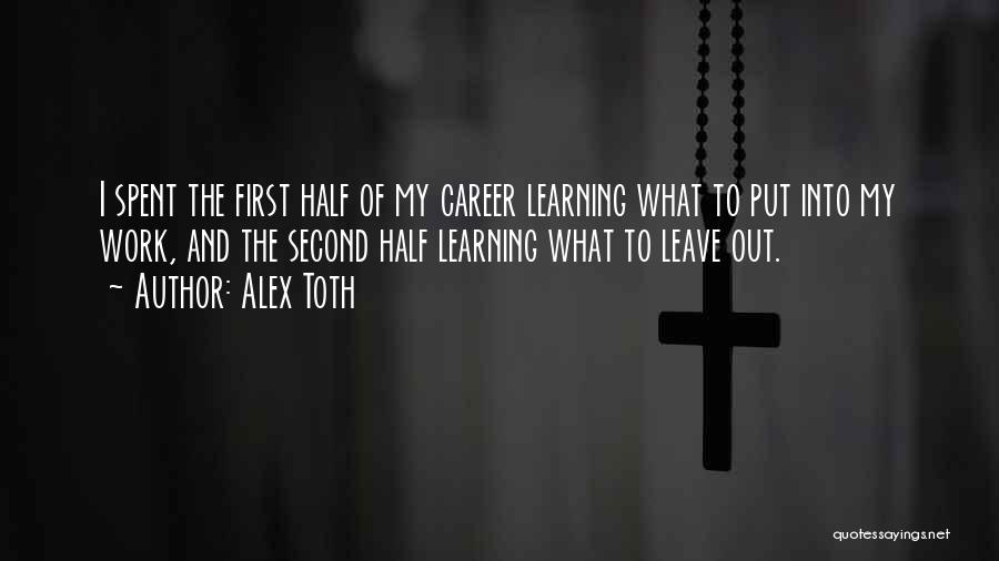 Alex Toth Quotes: I Spent The First Half Of My Career Learning What To Put Into My Work, And The Second Half Learning