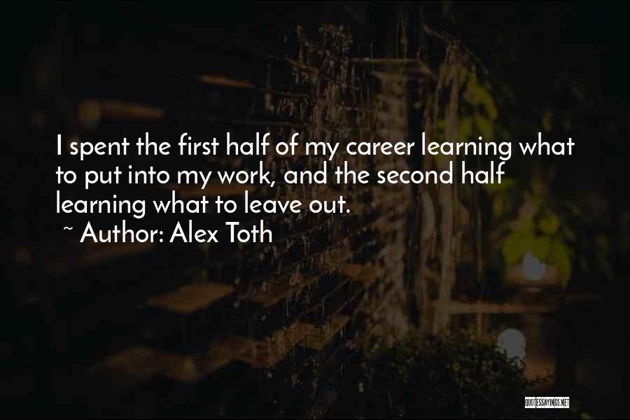 Alex Toth Quotes: I Spent The First Half Of My Career Learning What To Put Into My Work, And The Second Half Learning