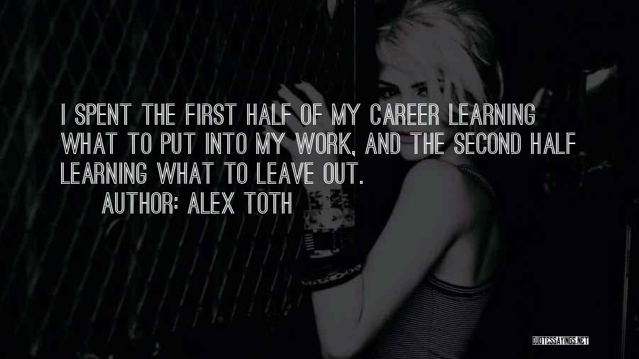Alex Toth Quotes: I Spent The First Half Of My Career Learning What To Put Into My Work, And The Second Half Learning