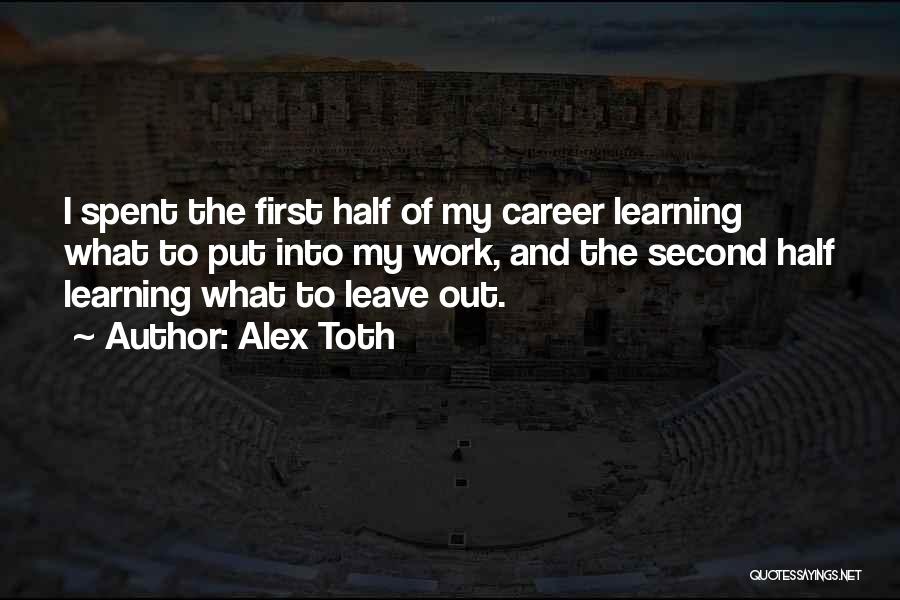 Alex Toth Quotes: I Spent The First Half Of My Career Learning What To Put Into My Work, And The Second Half Learning