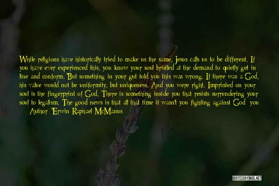 Erwin Raphael McManus Quotes: While Religions Have Historically Tried To Make Us The Same, Jesus Calls Us To Be Different. If You Have Ever