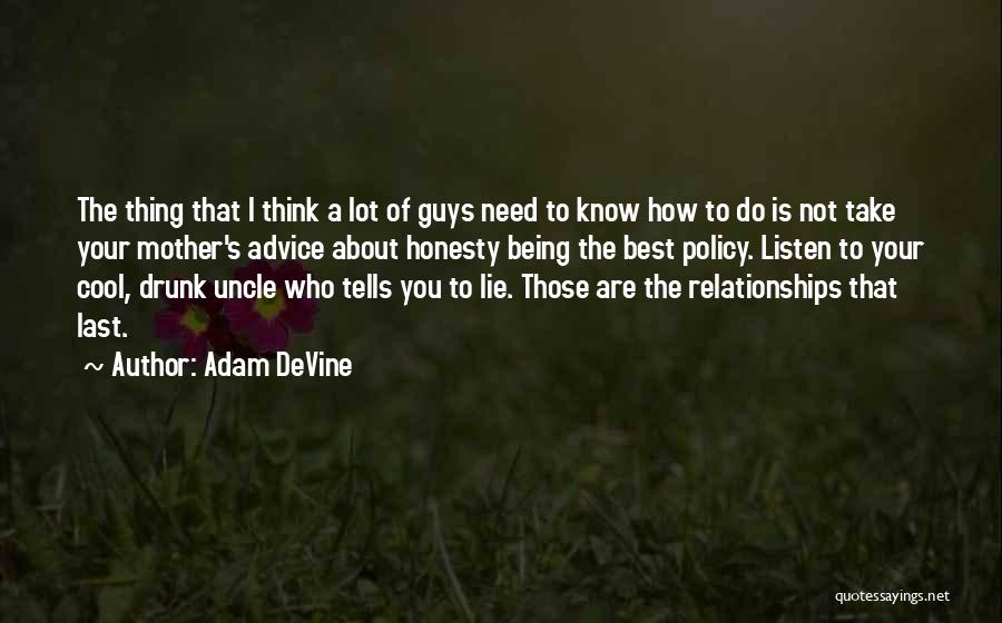 Adam DeVine Quotes: The Thing That I Think A Lot Of Guys Need To Know How To Do Is Not Take Your Mother's