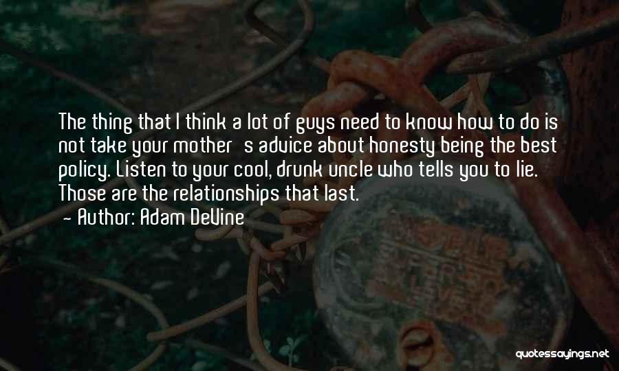 Adam DeVine Quotes: The Thing That I Think A Lot Of Guys Need To Know How To Do Is Not Take Your Mother's