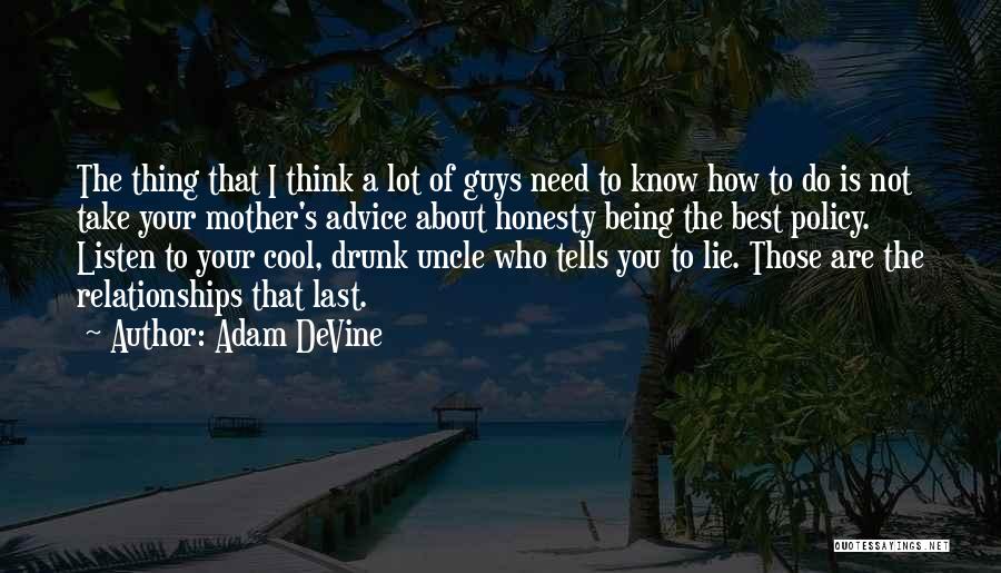 Adam DeVine Quotes: The Thing That I Think A Lot Of Guys Need To Know How To Do Is Not Take Your Mother's