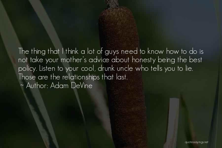 Adam DeVine Quotes: The Thing That I Think A Lot Of Guys Need To Know How To Do Is Not Take Your Mother's