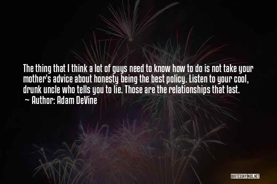 Adam DeVine Quotes: The Thing That I Think A Lot Of Guys Need To Know How To Do Is Not Take Your Mother's