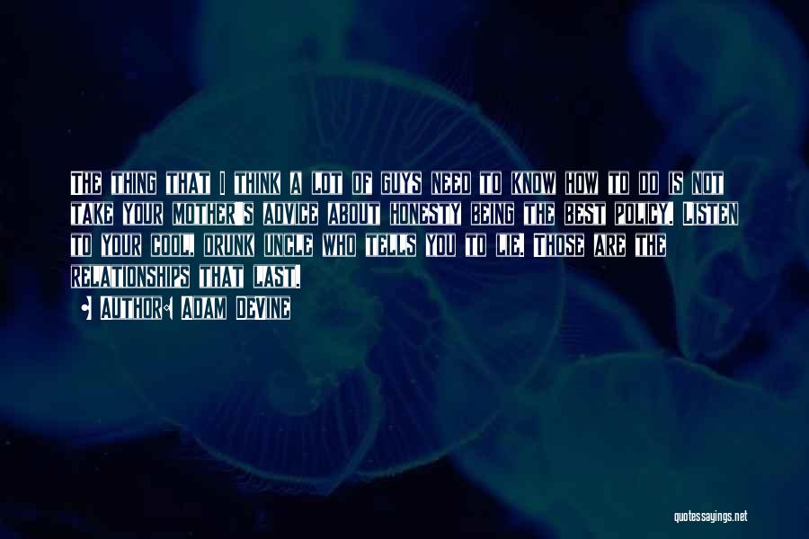 Adam DeVine Quotes: The Thing That I Think A Lot Of Guys Need To Know How To Do Is Not Take Your Mother's