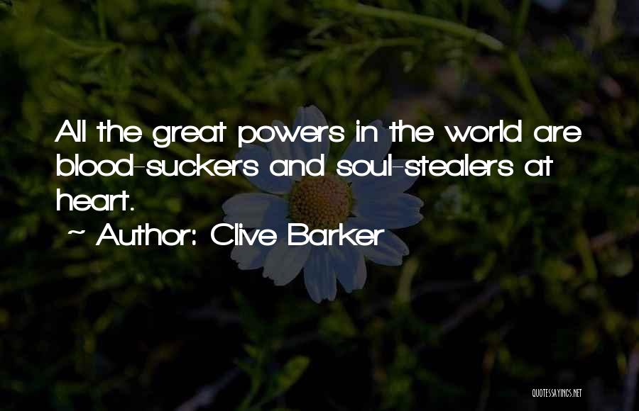 Clive Barker Quotes: All The Great Powers In The World Are Blood-suckers And Soul-stealers At Heart.