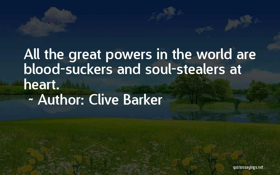 Clive Barker Quotes: All The Great Powers In The World Are Blood-suckers And Soul-stealers At Heart.