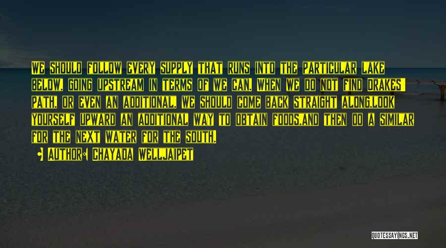 Chayada Welljaipet Quotes: We Should Follow Every Supply That Runs Into The Particular Lake Below, Going Upstream In Terms Of We Can. When