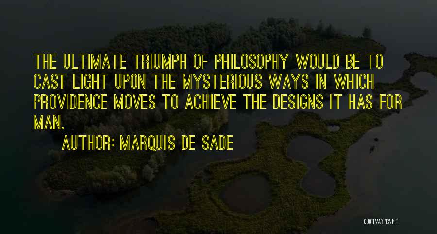 Marquis De Sade Quotes: The Ultimate Triumph Of Philosophy Would Be To Cast Light Upon The Mysterious Ways In Which Providence Moves To Achieve