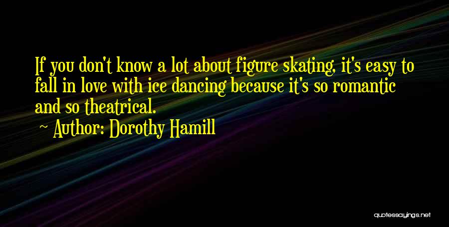 Dorothy Hamill Quotes: If You Don't Know A Lot About Figure Skating, It's Easy To Fall In Love With Ice Dancing Because It's