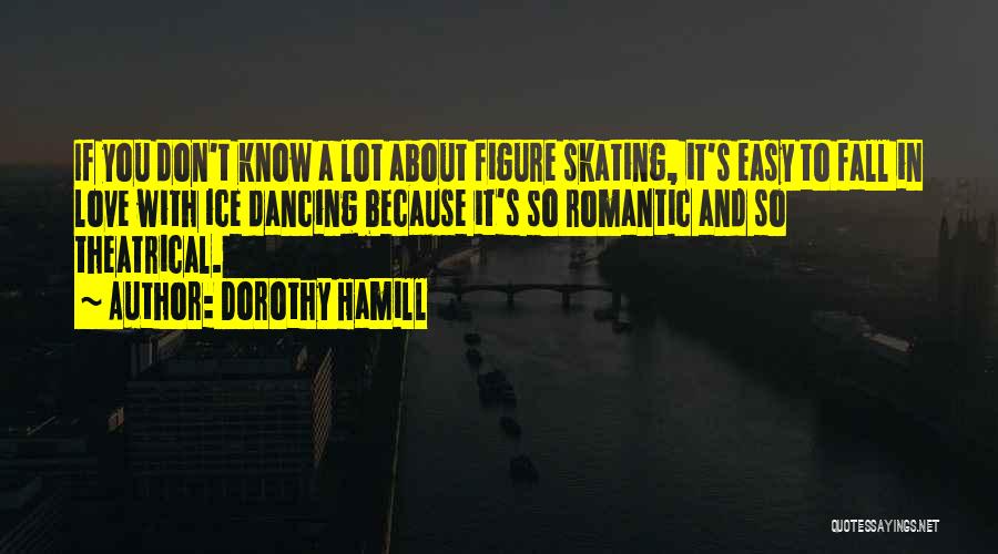 Dorothy Hamill Quotes: If You Don't Know A Lot About Figure Skating, It's Easy To Fall In Love With Ice Dancing Because It's