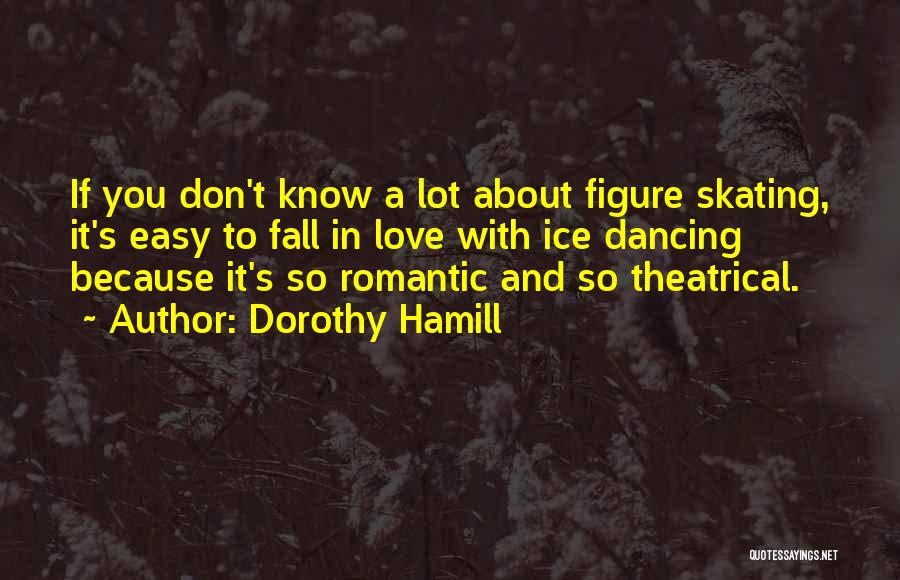 Dorothy Hamill Quotes: If You Don't Know A Lot About Figure Skating, It's Easy To Fall In Love With Ice Dancing Because It's