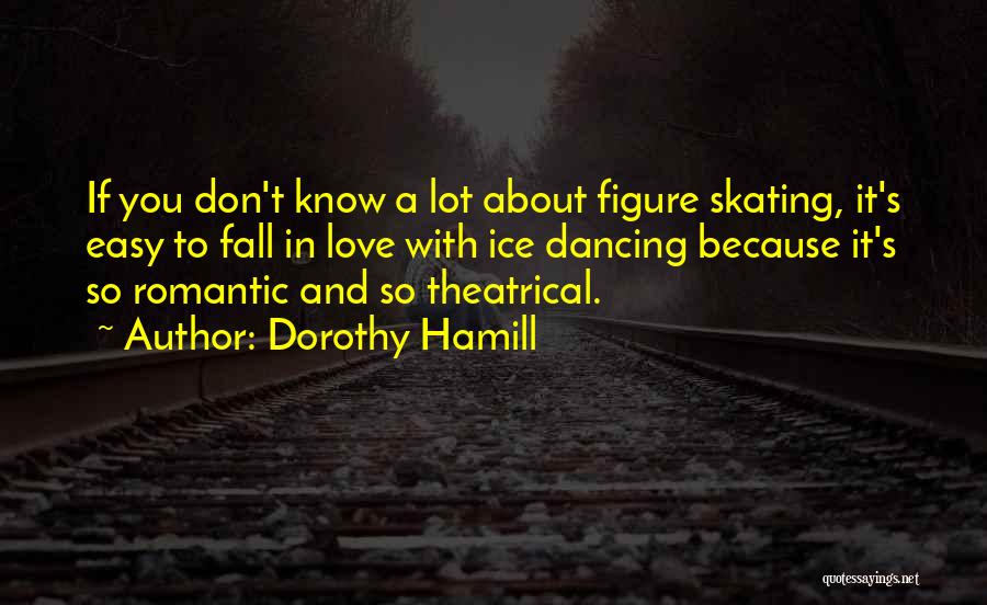 Dorothy Hamill Quotes: If You Don't Know A Lot About Figure Skating, It's Easy To Fall In Love With Ice Dancing Because It's