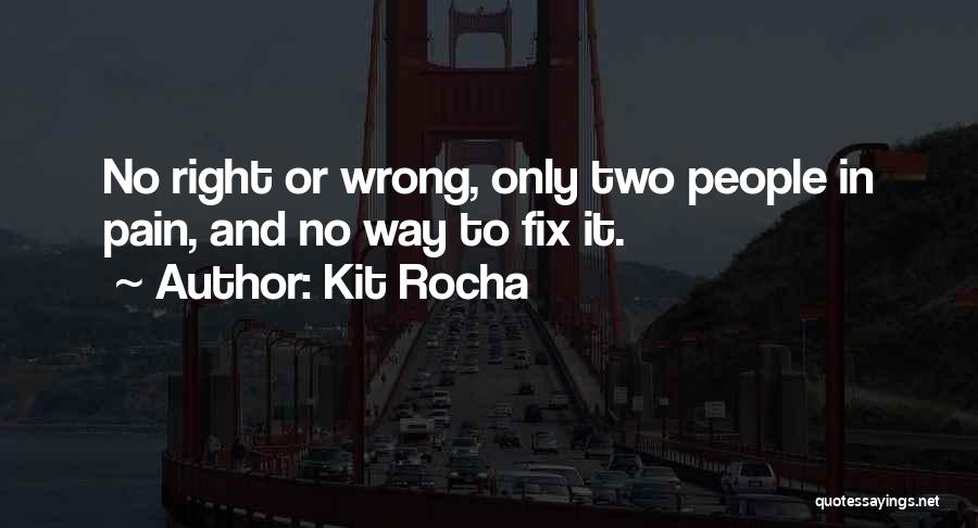 Kit Rocha Quotes: No Right Or Wrong, Only Two People In Pain, And No Way To Fix It.