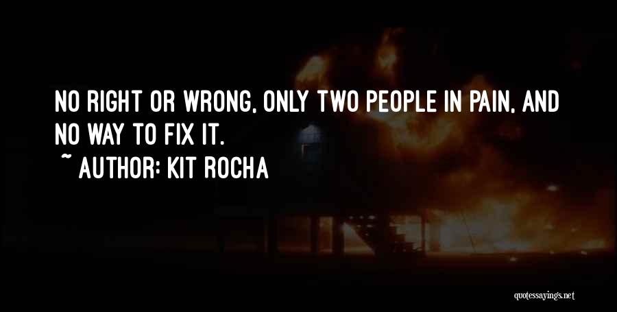 Kit Rocha Quotes: No Right Or Wrong, Only Two People In Pain, And No Way To Fix It.