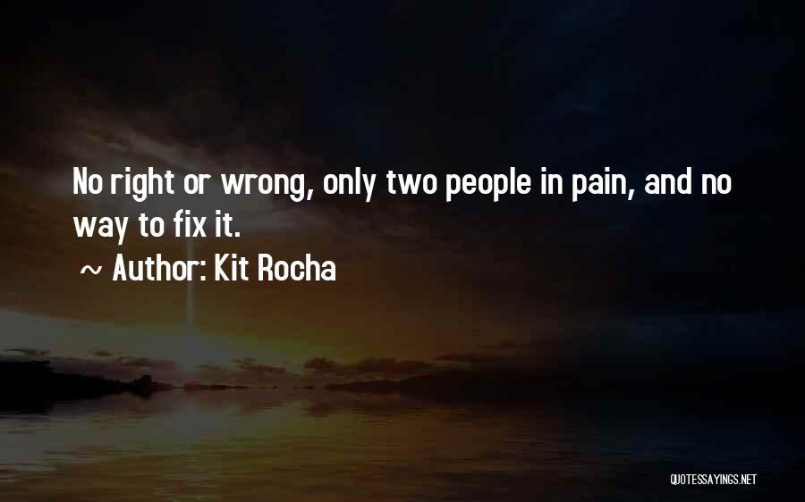 Kit Rocha Quotes: No Right Or Wrong, Only Two People In Pain, And No Way To Fix It.