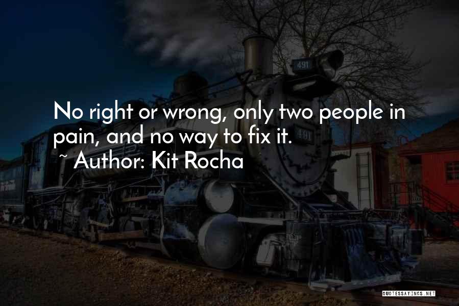 Kit Rocha Quotes: No Right Or Wrong, Only Two People In Pain, And No Way To Fix It.