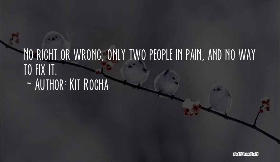 Kit Rocha Quotes: No Right Or Wrong, Only Two People In Pain, And No Way To Fix It.