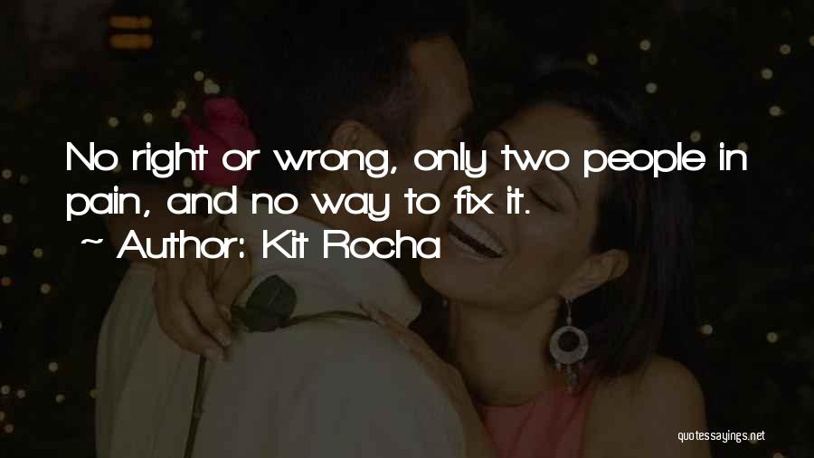 Kit Rocha Quotes: No Right Or Wrong, Only Two People In Pain, And No Way To Fix It.