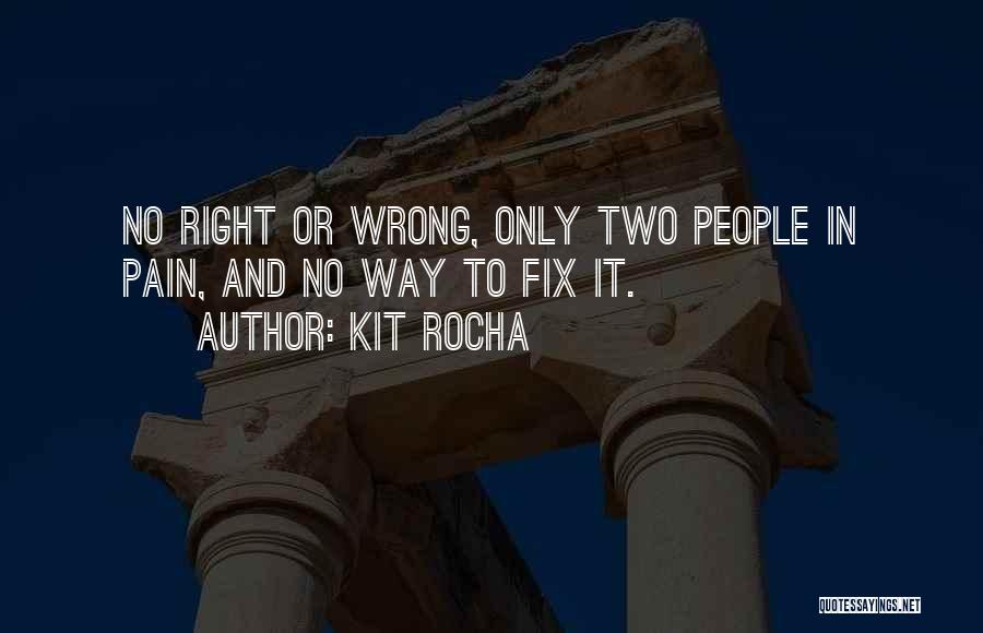 Kit Rocha Quotes: No Right Or Wrong, Only Two People In Pain, And No Way To Fix It.