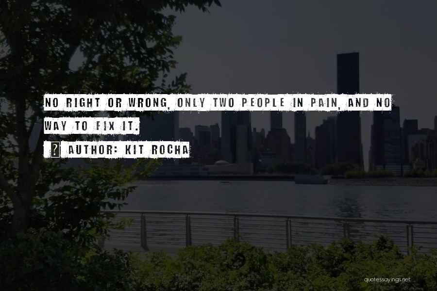 Kit Rocha Quotes: No Right Or Wrong, Only Two People In Pain, And No Way To Fix It.