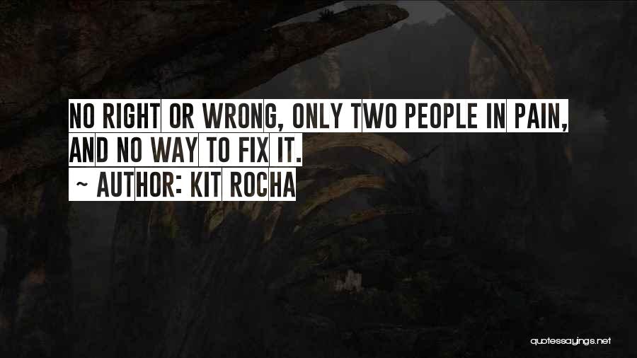 Kit Rocha Quotes: No Right Or Wrong, Only Two People In Pain, And No Way To Fix It.