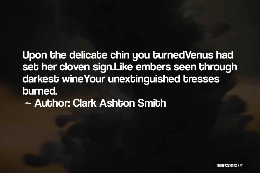 Clark Ashton Smith Quotes: Upon The Delicate Chin You Turnedvenus Had Set Her Cloven Sign.like Embers Seen Through Darkest Wineyour Unextinguished Tresses Burned.