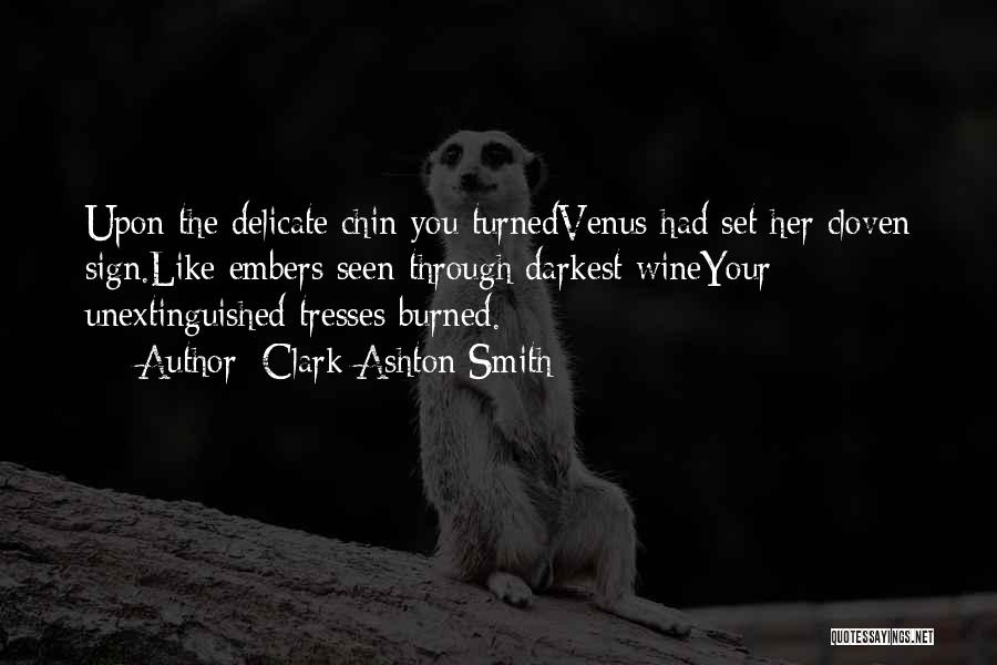 Clark Ashton Smith Quotes: Upon The Delicate Chin You Turnedvenus Had Set Her Cloven Sign.like Embers Seen Through Darkest Wineyour Unextinguished Tresses Burned.