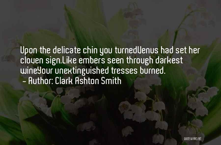 Clark Ashton Smith Quotes: Upon The Delicate Chin You Turnedvenus Had Set Her Cloven Sign.like Embers Seen Through Darkest Wineyour Unextinguished Tresses Burned.