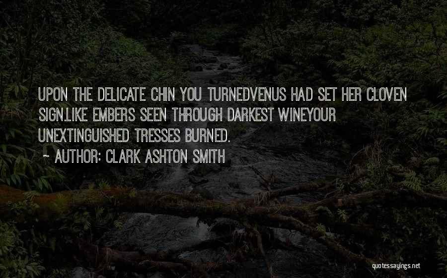 Clark Ashton Smith Quotes: Upon The Delicate Chin You Turnedvenus Had Set Her Cloven Sign.like Embers Seen Through Darkest Wineyour Unextinguished Tresses Burned.