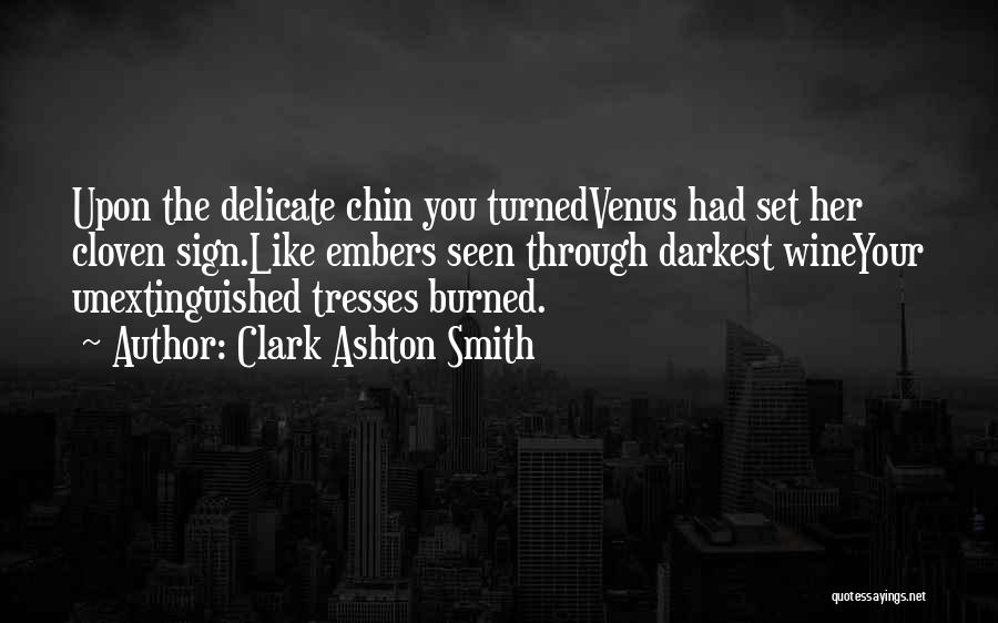 Clark Ashton Smith Quotes: Upon The Delicate Chin You Turnedvenus Had Set Her Cloven Sign.like Embers Seen Through Darkest Wineyour Unextinguished Tresses Burned.