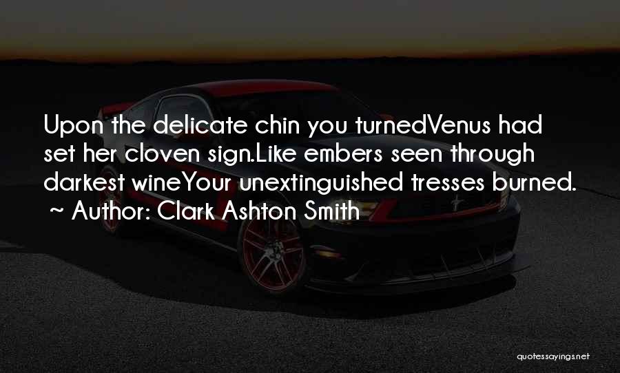 Clark Ashton Smith Quotes: Upon The Delicate Chin You Turnedvenus Had Set Her Cloven Sign.like Embers Seen Through Darkest Wineyour Unextinguished Tresses Burned.