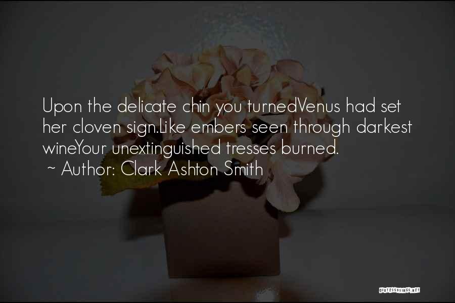 Clark Ashton Smith Quotes: Upon The Delicate Chin You Turnedvenus Had Set Her Cloven Sign.like Embers Seen Through Darkest Wineyour Unextinguished Tresses Burned.
