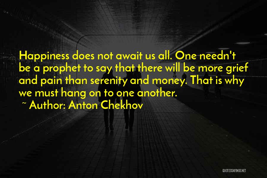 Anton Chekhov Quotes: Happiness Does Not Await Us All. One Needn't Be A Prophet To Say That There Will Be More Grief And