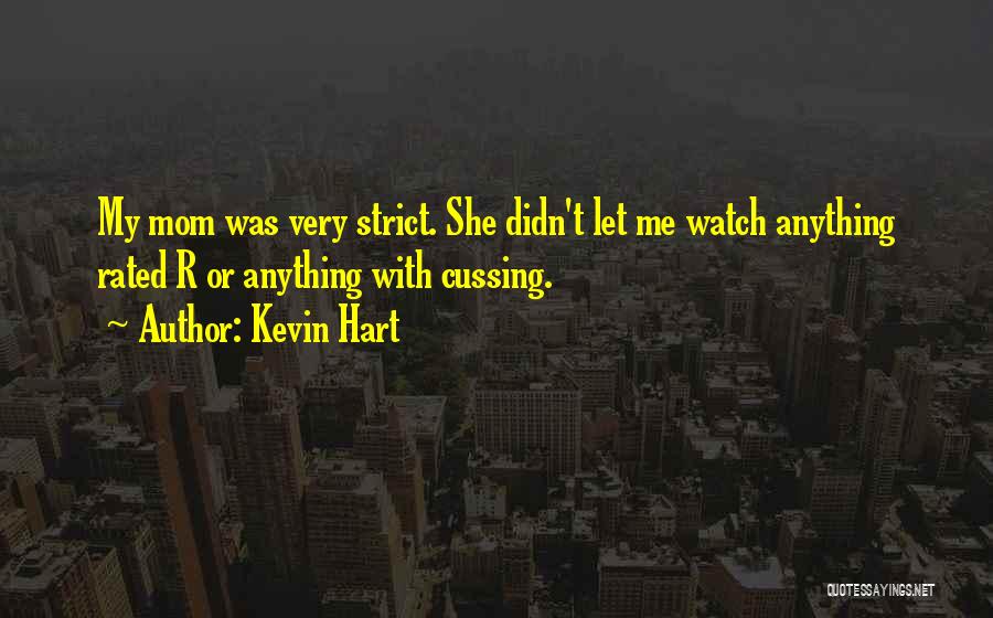 Kevin Hart Quotes: My Mom Was Very Strict. She Didn't Let Me Watch Anything Rated R Or Anything With Cussing.