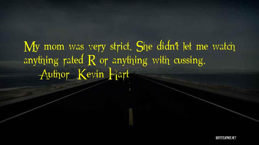 Kevin Hart Quotes: My Mom Was Very Strict. She Didn't Let Me Watch Anything Rated R Or Anything With Cussing.