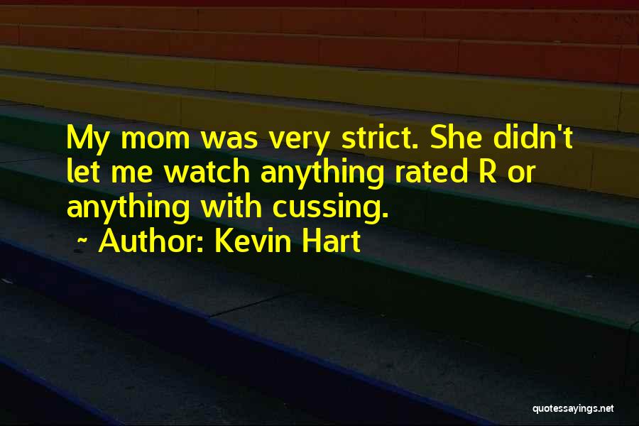 Kevin Hart Quotes: My Mom Was Very Strict. She Didn't Let Me Watch Anything Rated R Or Anything With Cussing.