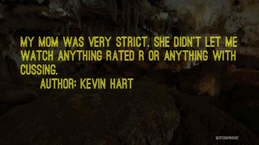 Kevin Hart Quotes: My Mom Was Very Strict. She Didn't Let Me Watch Anything Rated R Or Anything With Cussing.