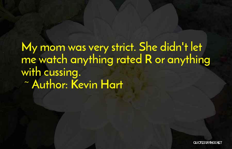 Kevin Hart Quotes: My Mom Was Very Strict. She Didn't Let Me Watch Anything Rated R Or Anything With Cussing.