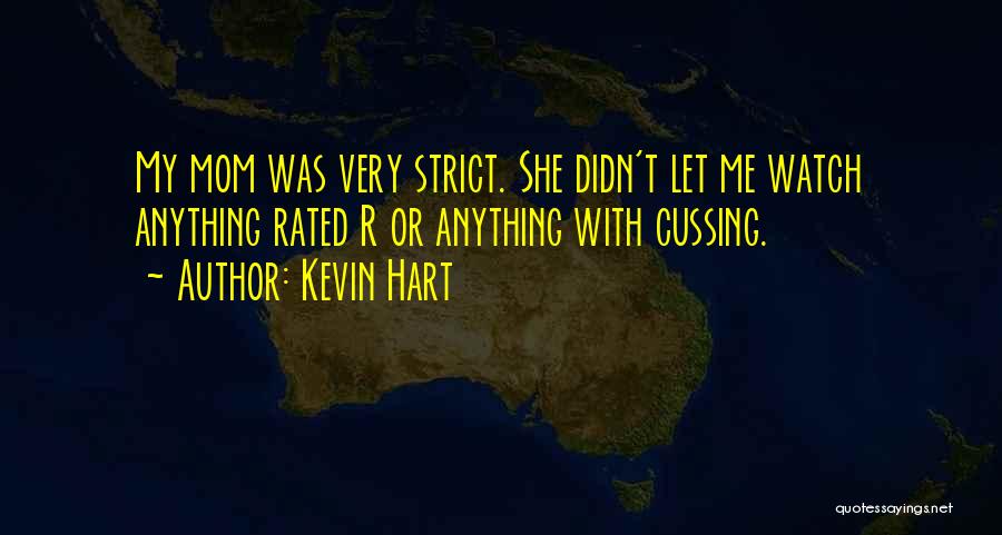 Kevin Hart Quotes: My Mom Was Very Strict. She Didn't Let Me Watch Anything Rated R Or Anything With Cussing.