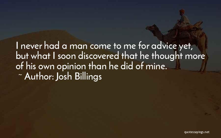 Josh Billings Quotes: I Never Had A Man Come To Me For Advice Yet, But What I Soon Discovered That He Thought More