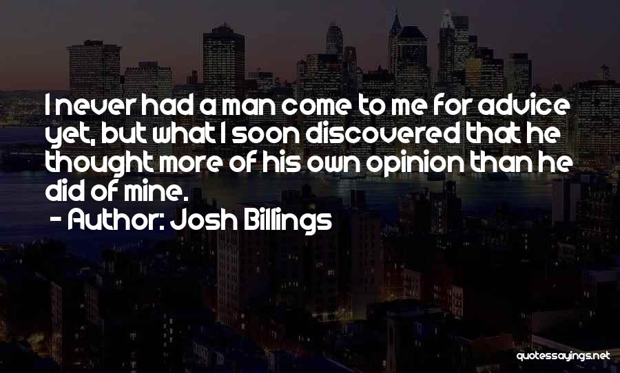 Josh Billings Quotes: I Never Had A Man Come To Me For Advice Yet, But What I Soon Discovered That He Thought More