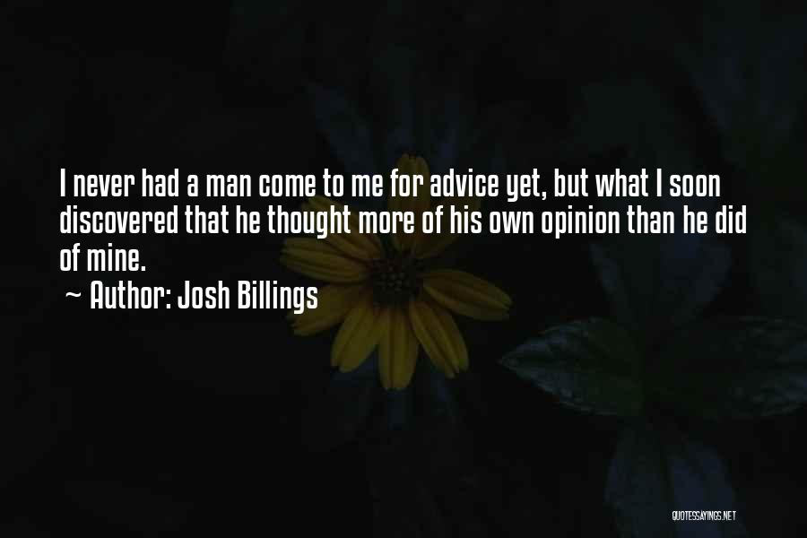 Josh Billings Quotes: I Never Had A Man Come To Me For Advice Yet, But What I Soon Discovered That He Thought More