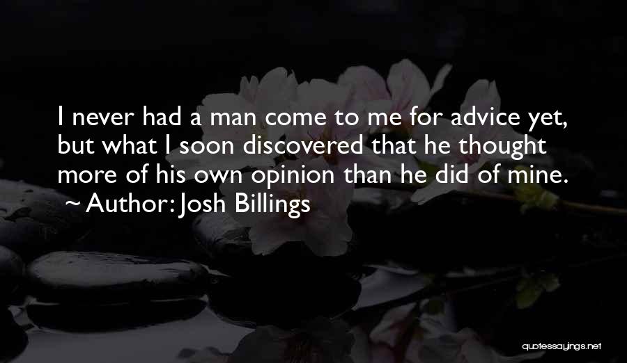Josh Billings Quotes: I Never Had A Man Come To Me For Advice Yet, But What I Soon Discovered That He Thought More