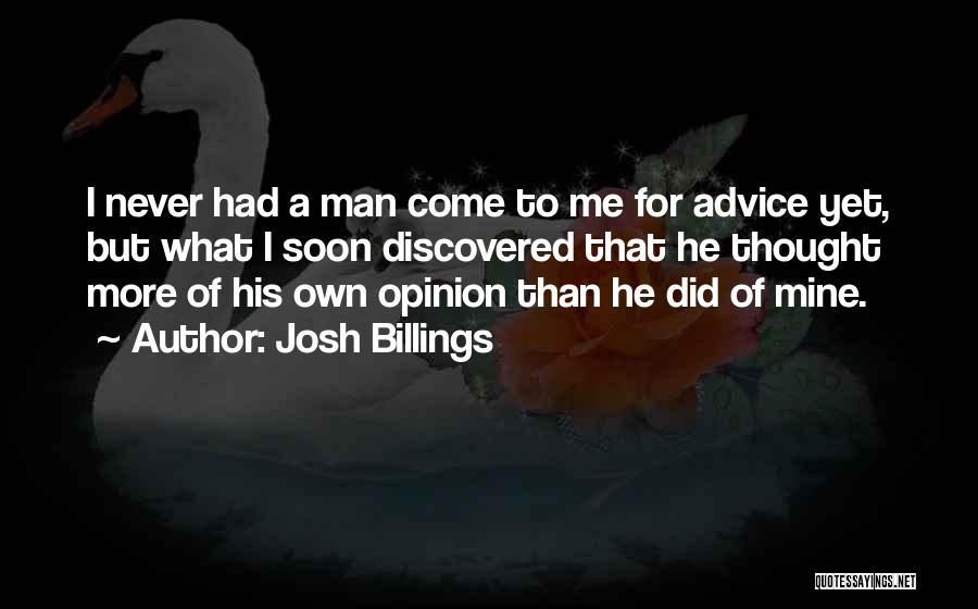 Josh Billings Quotes: I Never Had A Man Come To Me For Advice Yet, But What I Soon Discovered That He Thought More