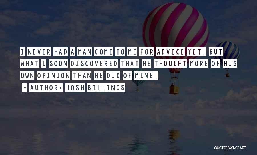 Josh Billings Quotes: I Never Had A Man Come To Me For Advice Yet, But What I Soon Discovered That He Thought More